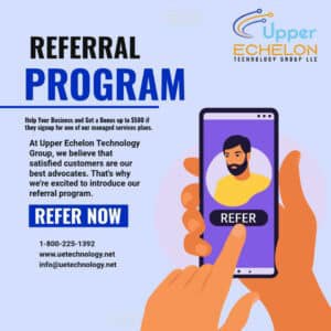 Referral program for Upper Echelon Technology Group LLC, offering bonuses up to $500 for business referrals with managed service plans, emphasizing customer satisfaction and expert IT solutions.